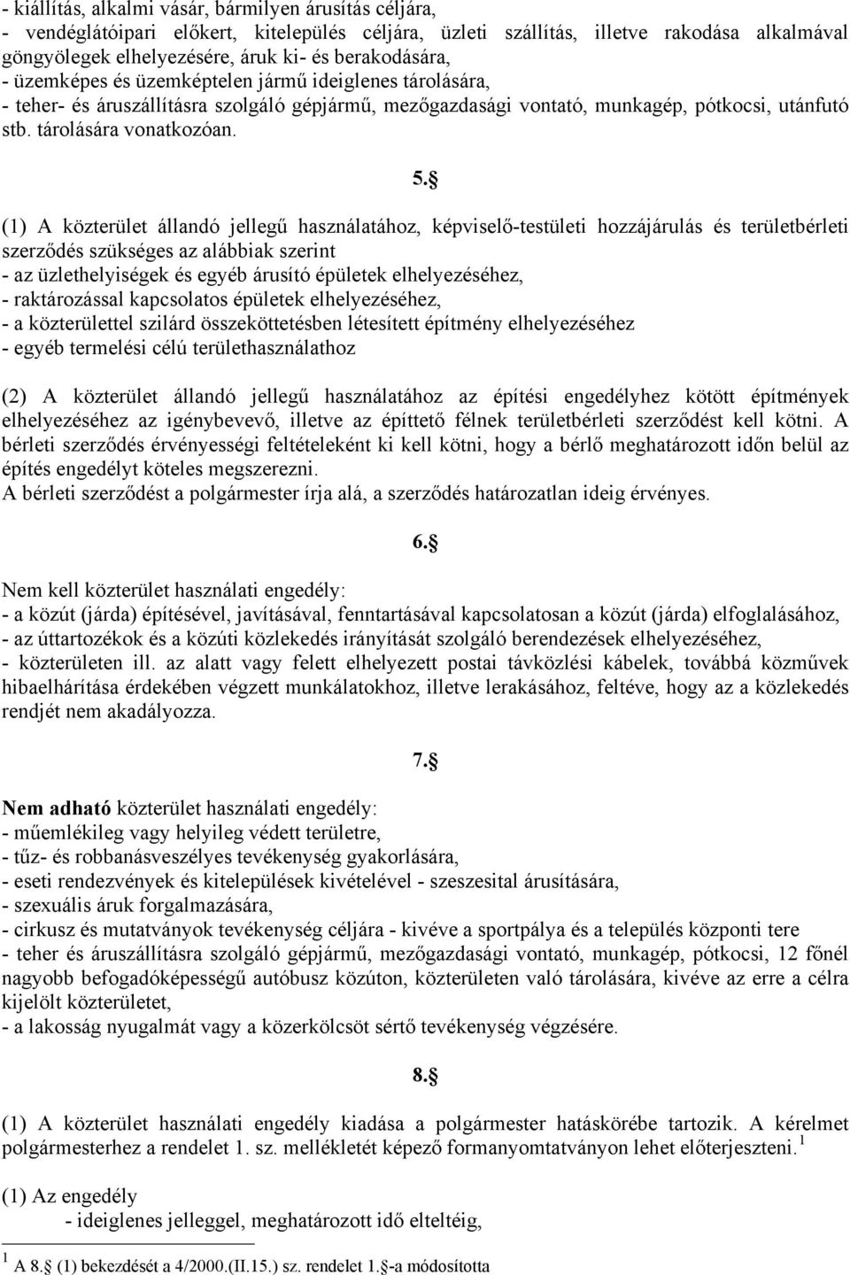 (1) A közterület állandó jellegű használatához, képviselő-testületi hozzájárulás és területbérleti szerződés szükséges az alábbiak szerint - az üzlethelyiségek és egyéb árusító épületek