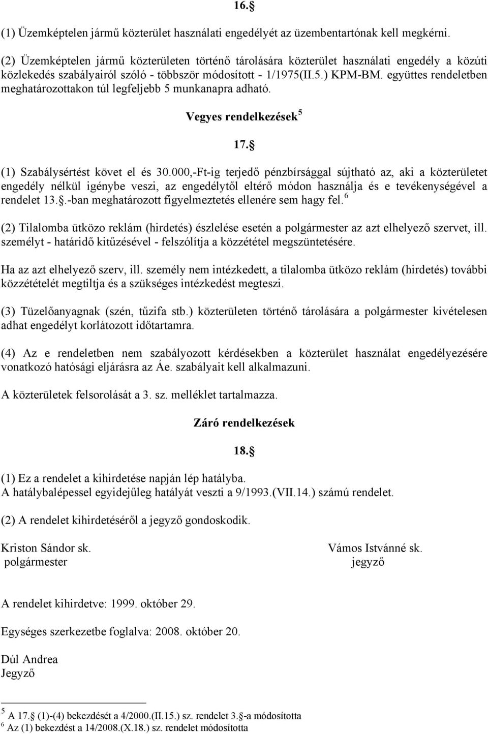 együttes rendeletben meghatározottakon túl legfeljebb 5 munkanapra adható. Vegyes rendelkezések 5 17. (1) Szabálysértést követ el és 30.