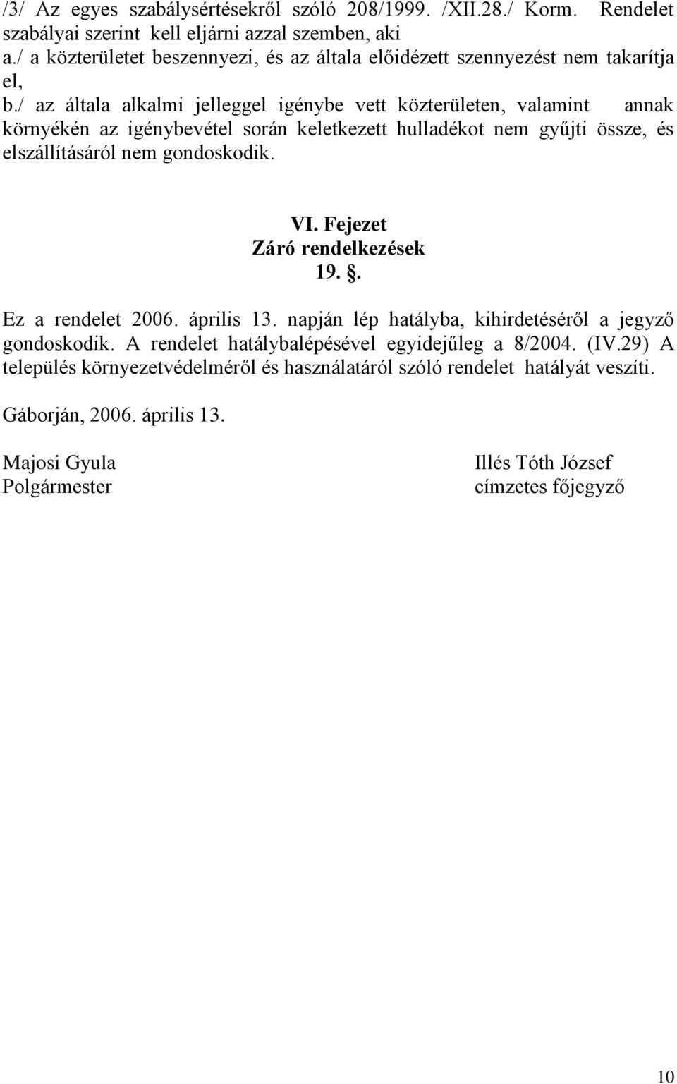 / az általa alkalmi jelleggel igénybe vett közterületen, valamint annak környékén az igénybevétel során keletkezett hulladékot nem gyűjti össze, és elszállításáról nem gondoskodik. VI.