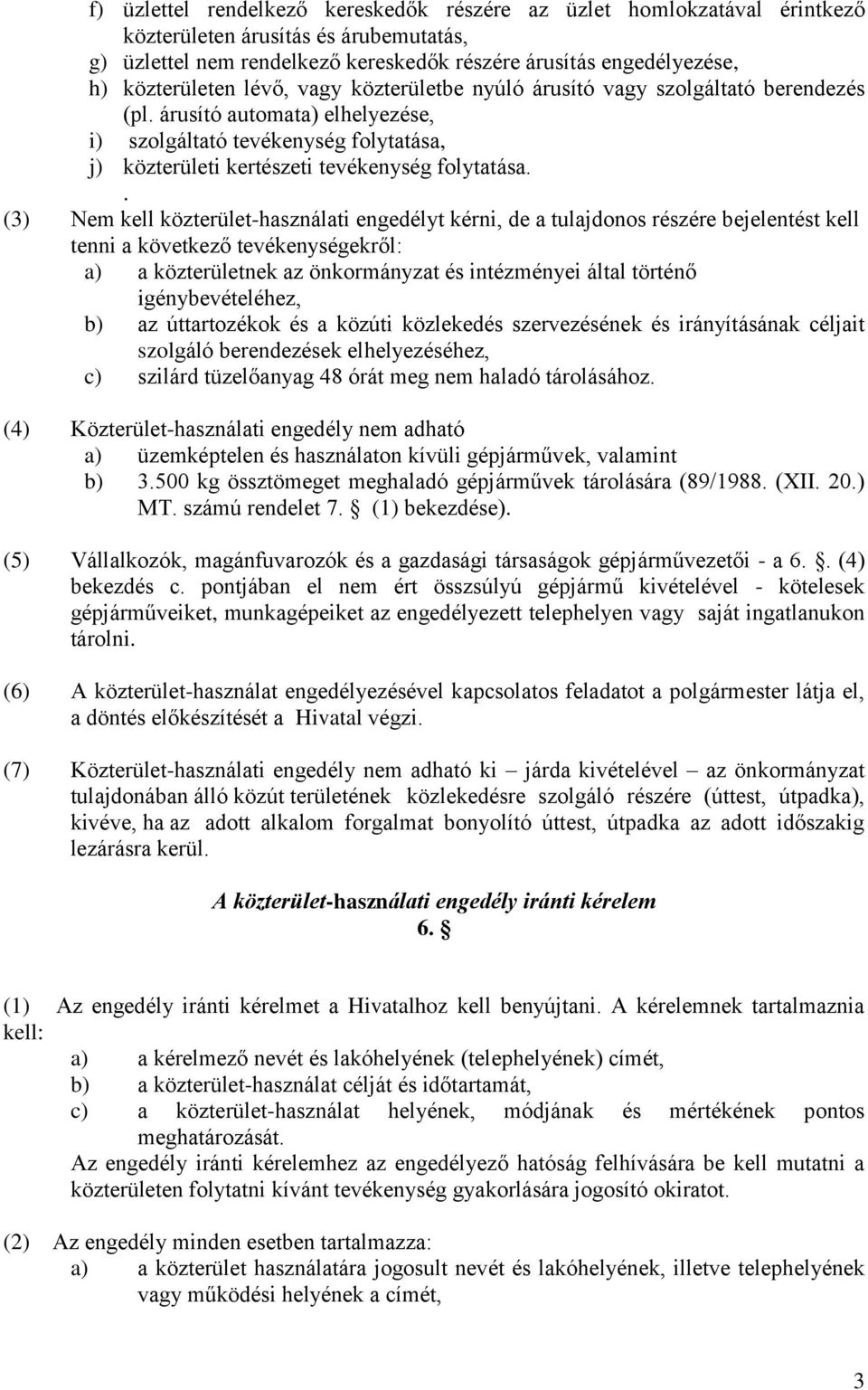 . (3) Nem kell közterület-használati engedélyt kérni, de a tulajdonos részére bejelentést kell tenni a következő tevékenységekről: a) a közterületnek az önkormányzat és intézményei által történő