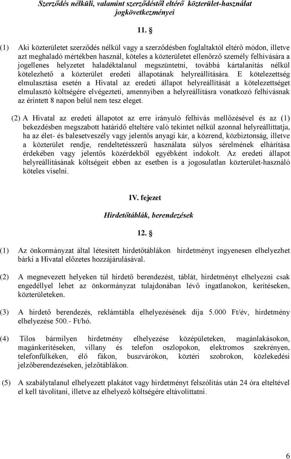 helyzetet haladéktalanul megszüntetni, továbbá kártalanítás nélkül kötelezhető a közterület eredeti állapotának helyreállítására.