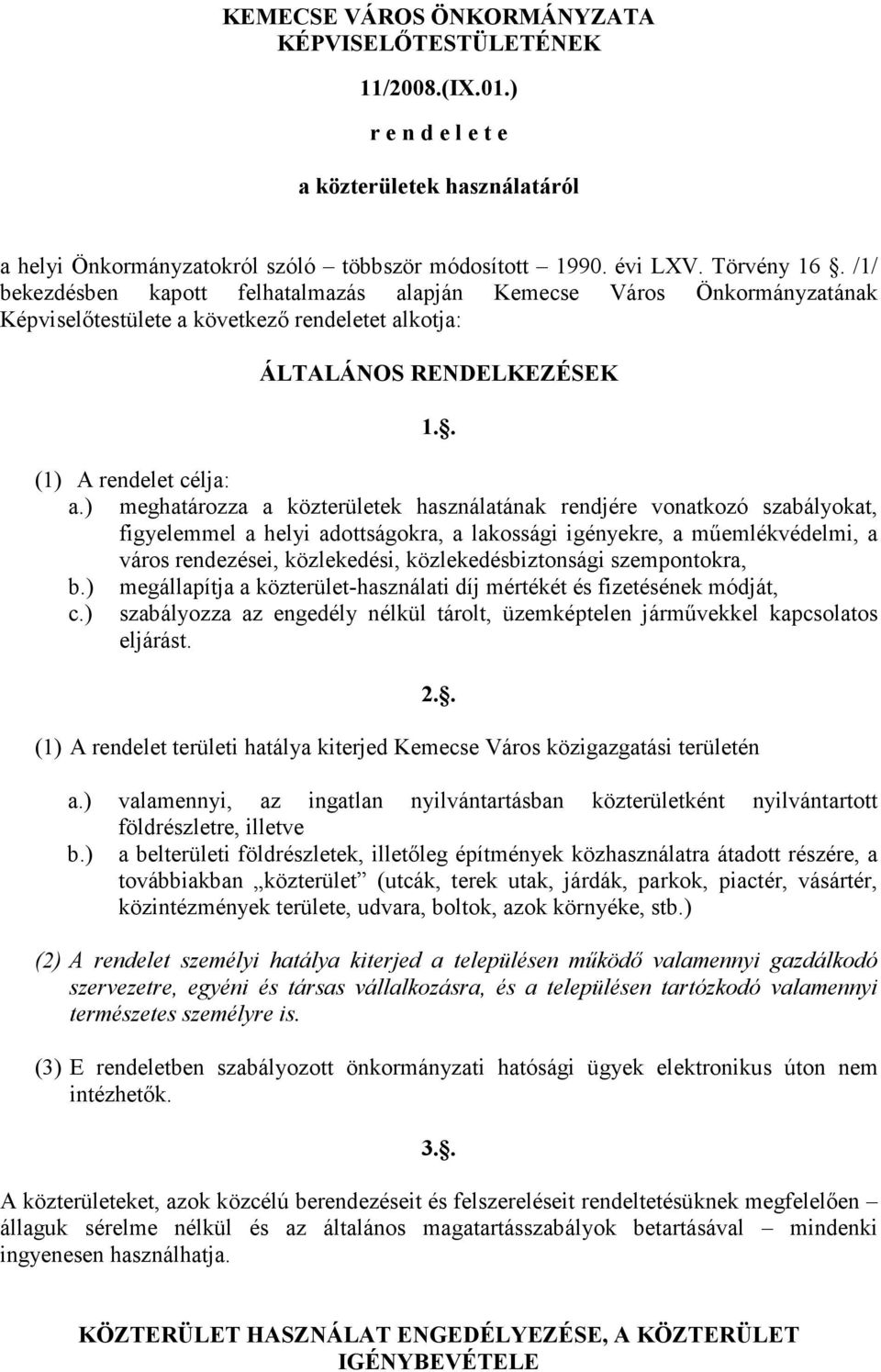 ) meghatározza a közterületek használatának rendjére vonatkozó szabályokat, figyelemmel a helyi adottságokra, a lakossági igényekre, a mőemlékvédelmi, a város rendezései, közlekedési,