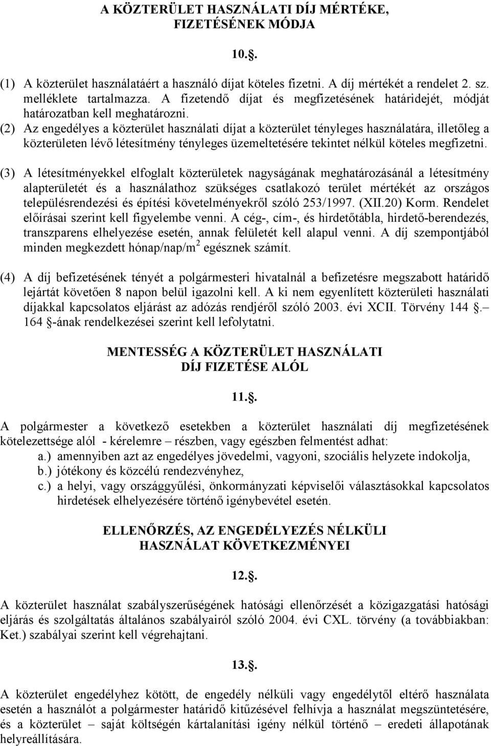 (2) Az engedélyes a közterület használati díjat a közterület tényleges használatára, illetıleg a közterületen lévı létesítmény tényleges üzemeltetésére tekintet nélkül köteles megfizetni.