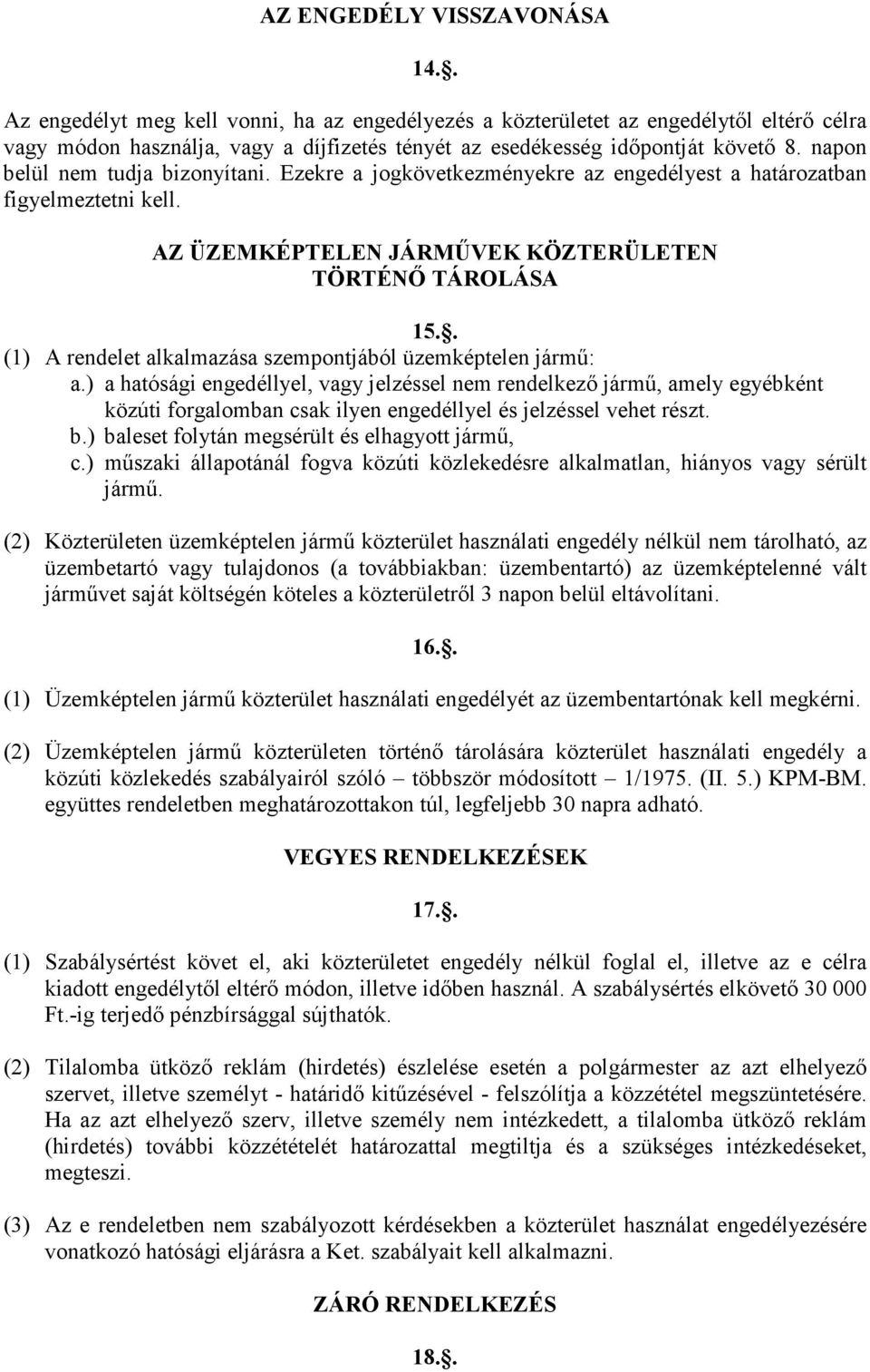 napon belül nem tudja bizonyítani. Ezekre a jogkövetkezményekre az engedélyest a határozatban figyelmeztetni kell. AZ ÜZEMKÉPTELEN JÁRMŐVEK KÖZTERÜLETEN TÖRTÉNİ TÁROLÁSA 15.