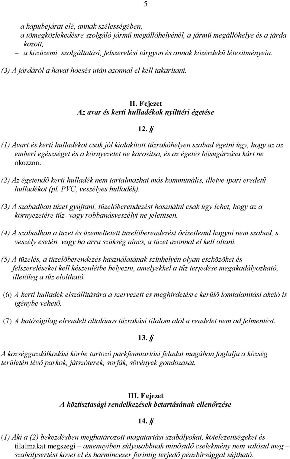 (1) Avart és kerti hulladékot csak jól kialakított tűzrakóhelyen szabad égetni úgy, hogy az az emberi egészséget és a környezetet ne károsítsa, és az égetés hősugárzása kárt ne okozzon.