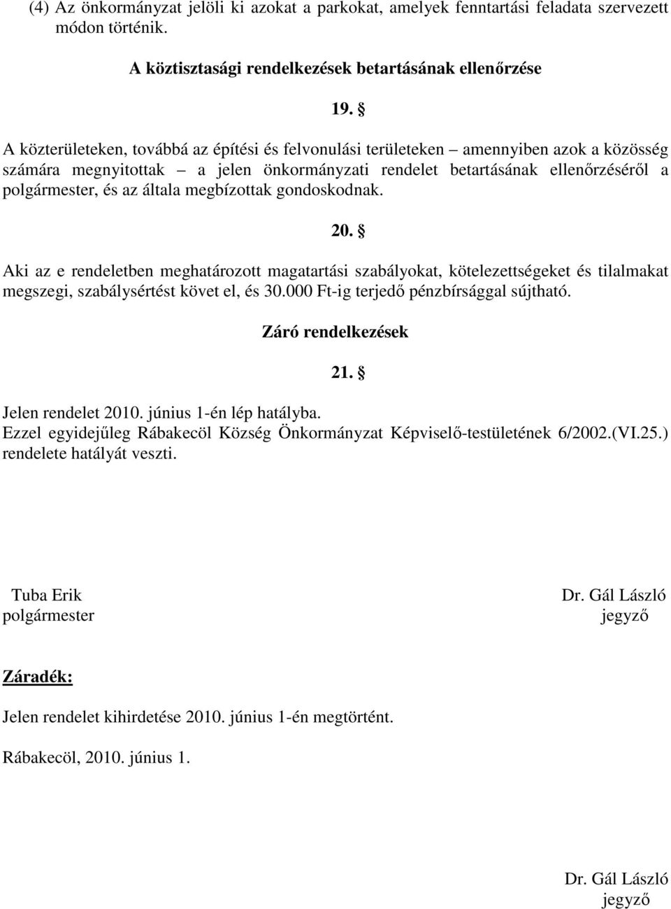 megbízottak gondoskodnak. 20. Aki az e rendeletben meghatározott magatartási szabályokat, kötelezettségeket és tilalmakat megszegi, szabálysértést követ el, és 30.