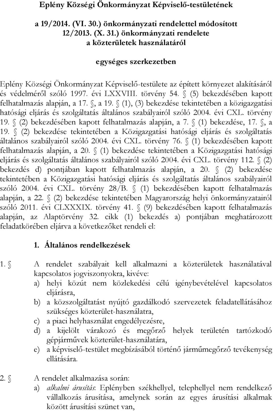 törvény 54. (5) bekezdésében kapott felhatalmazás alapján, a 17., a 19. (1), (3) bekezdése tekintetében a közigazgatási hatósági eljárás és szolgáltatás általános szabályairól szóló 2004. évi CXL.