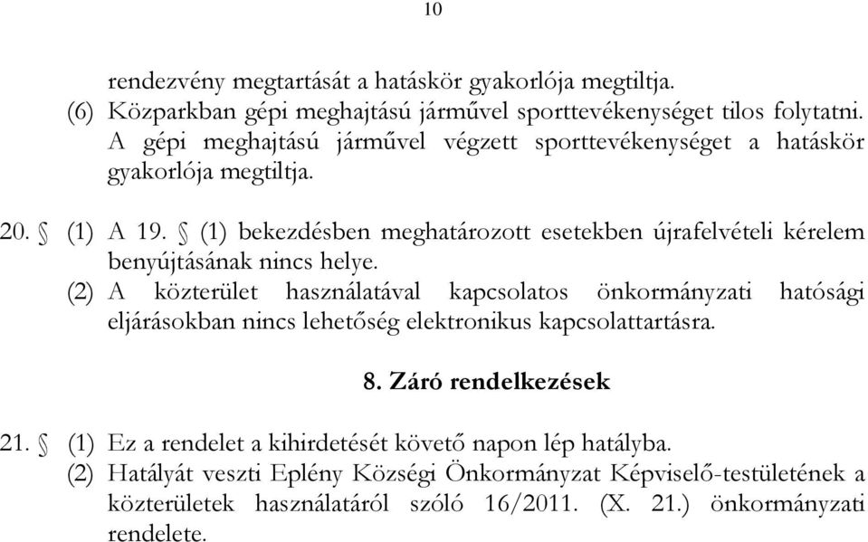 (1) bekezdésben meghatározott esetekben újrafelvételi kérelem benyújtásának nincs helye.