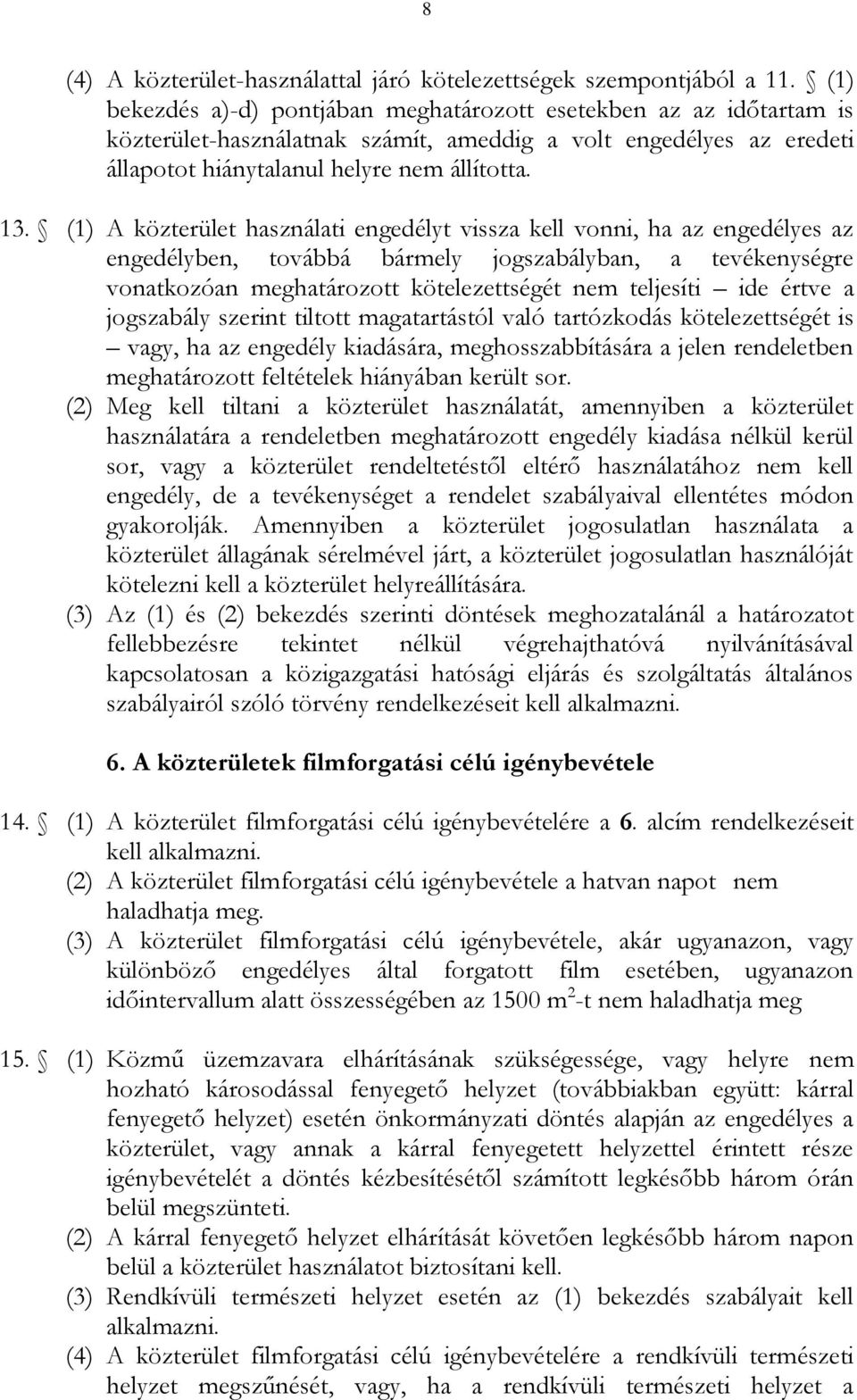 (1) A közterület használati engedélyt vissza kell vonni, ha az engedélyes az engedélyben, továbbá bármely jogszabályban, a tevékenységre vonatkozóan meghatározott kötelezettségét nem teljesíti ide