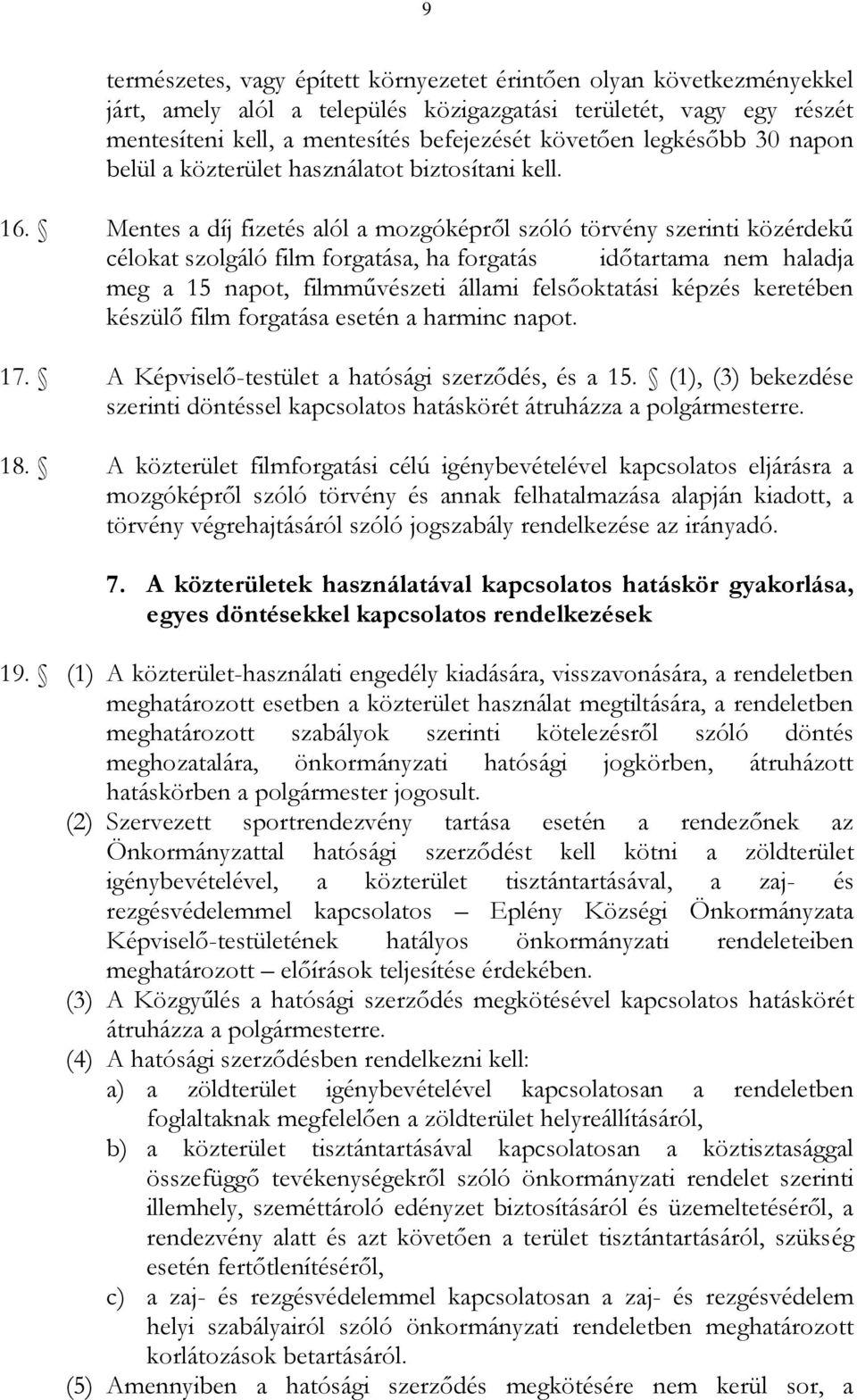 Mentes a díj fizetés alól a mozgóképről szóló törvény szerinti közérdekű célokat szolgáló film forgatása, ha forgatás időtartama nem haladja meg a 15 napot, filmművészeti állami felsőoktatási képzés