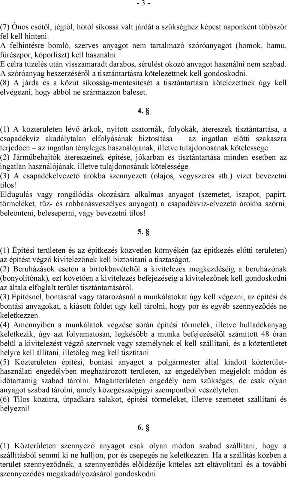 E célra tüzelés után visszamaradt darabos, sérülést okozó anyagot használni nem szabad. A szóróanyag beszerzéséről a tisztántartásra kötelezettnek kell gondoskodni.