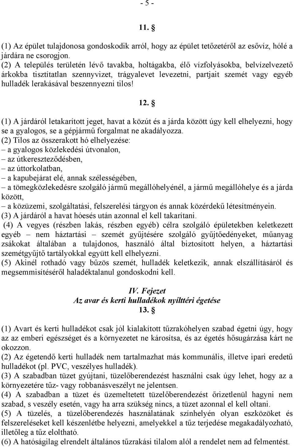 beszennyezni tilos! 12. (1) A járdáról letakarított jeget, havat a közút és a járda között úgy kell elhelyezni, hogy se a gyalogos, se a gépjármű forgalmat ne akadályozza.