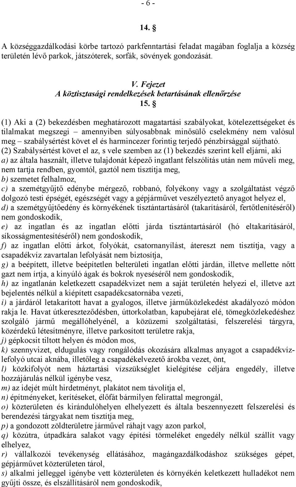 (1) Aki a (2) bekezdésben meghatározott magatartási szabályokat, kötelezettségeket és tilalmakat megszegi amennyiben súlyosabbnak minősülő cselekmény nem valósul meg szabálysértést követ el és