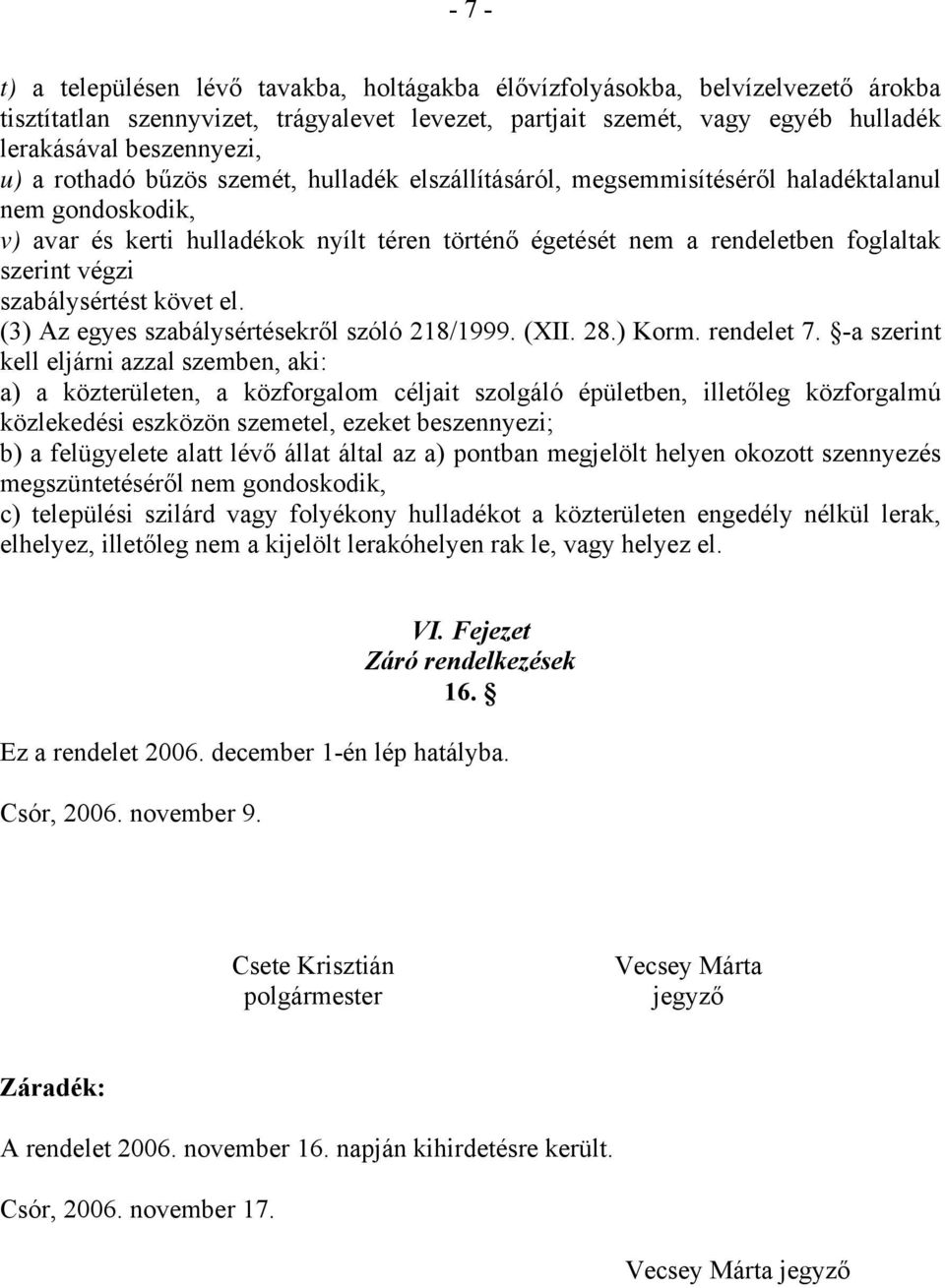 szabálysértést követ el. (3) Az egyes szabálysértésekről szóló 218/1999. (XII. 28.) Korm. rendelet 7.