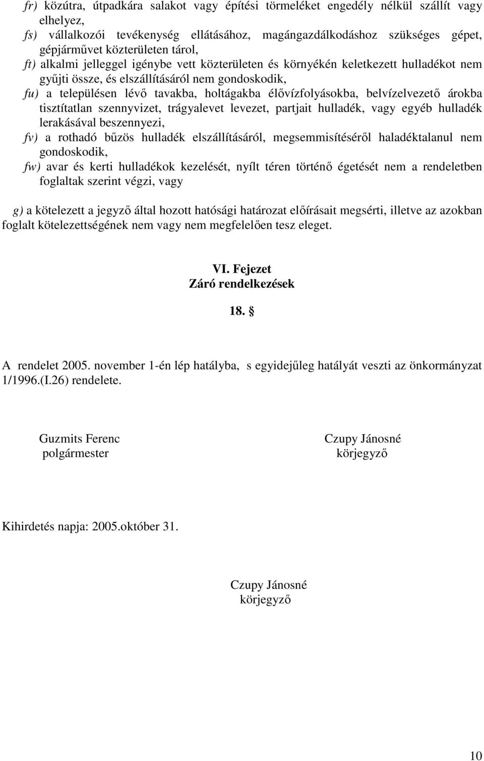 élővízfolyásokba, belvízelvezető árokba tisztítatlan szennyvizet, trágyalevet levezet, partjait hulladék, vagy egyéb hulladék lerakásával beszennyezi, fv) a rothadó bűzös hulladék elszállításáról,