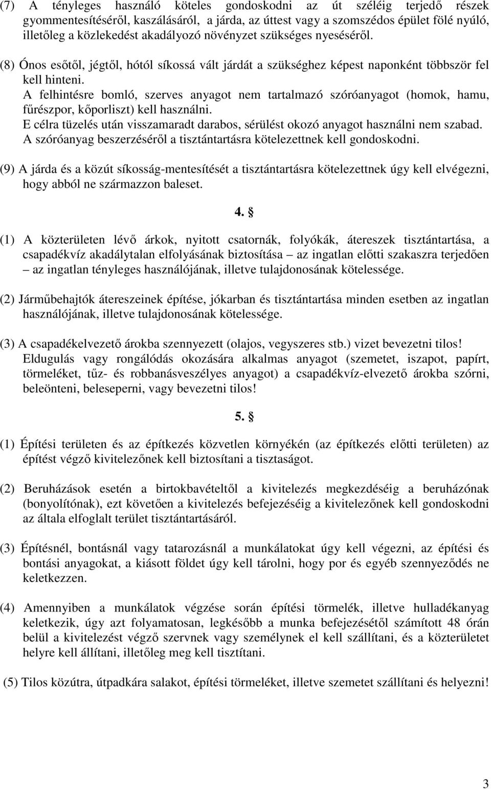 A felhintésre bomló, szerves anyagot nem tartalmazó szóróanyagot (homok, hamu, fűrészpor, kőporliszt) kell használni.