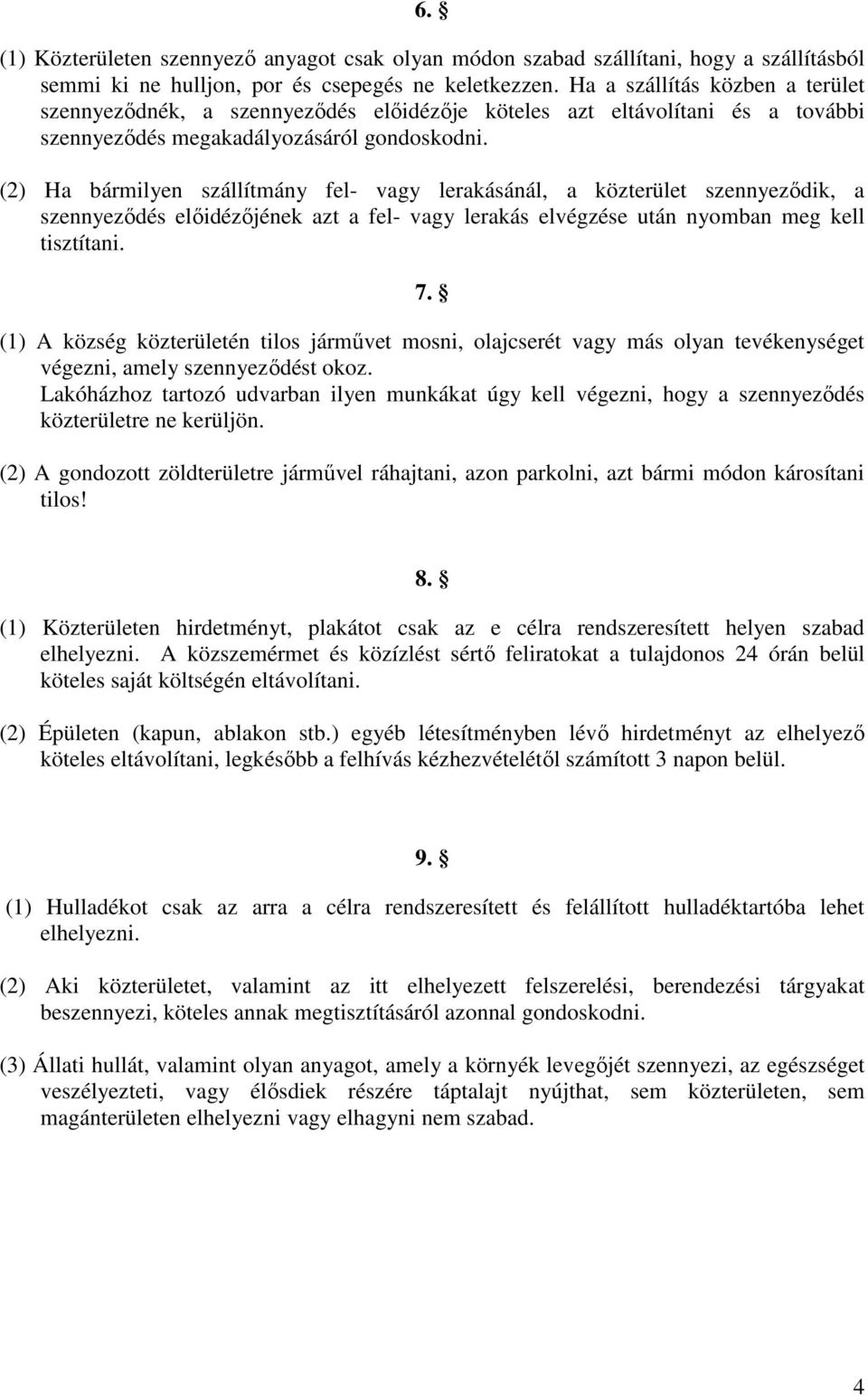 (2) Ha bármilyen szállítmány fel- vagy lerakásánál, a közterület szennyeződik, a szennyeződés előidézőjének azt a fel- vagy lerakás elvégzése után nyomban meg kell tisztítani. 7.