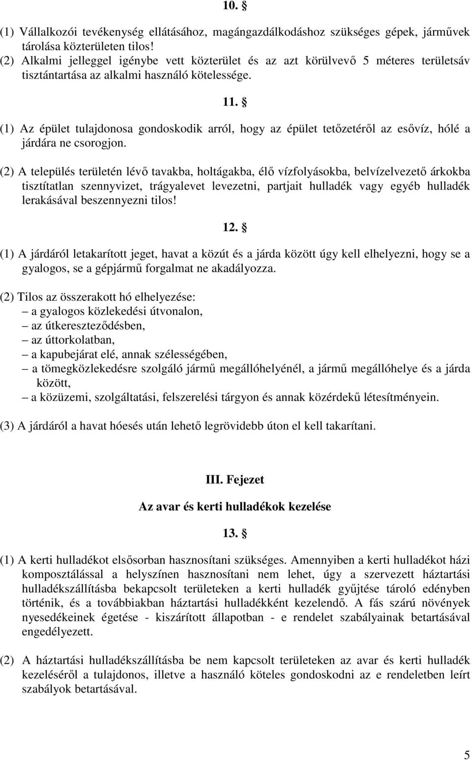 (1) Az épület tulajdonosa gondoskodik arról, hogy az épület tetőzetéről az esővíz, hólé a járdára ne csorogjon.