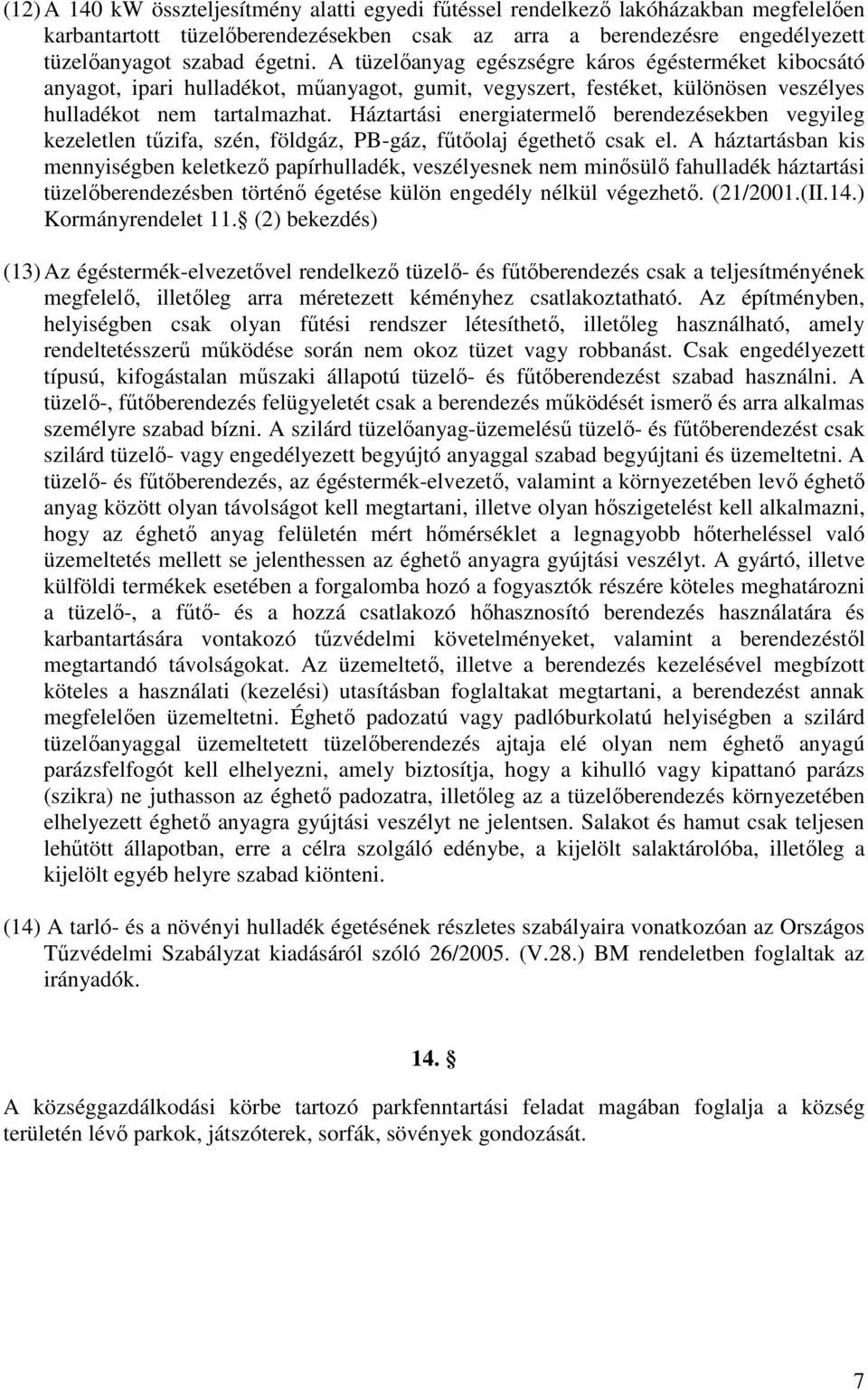 Háztartási energiatermelő berendezésekben vegyileg kezeletlen tűzifa, szén, földgáz, PB-gáz, fűtőolaj égethető csak el.