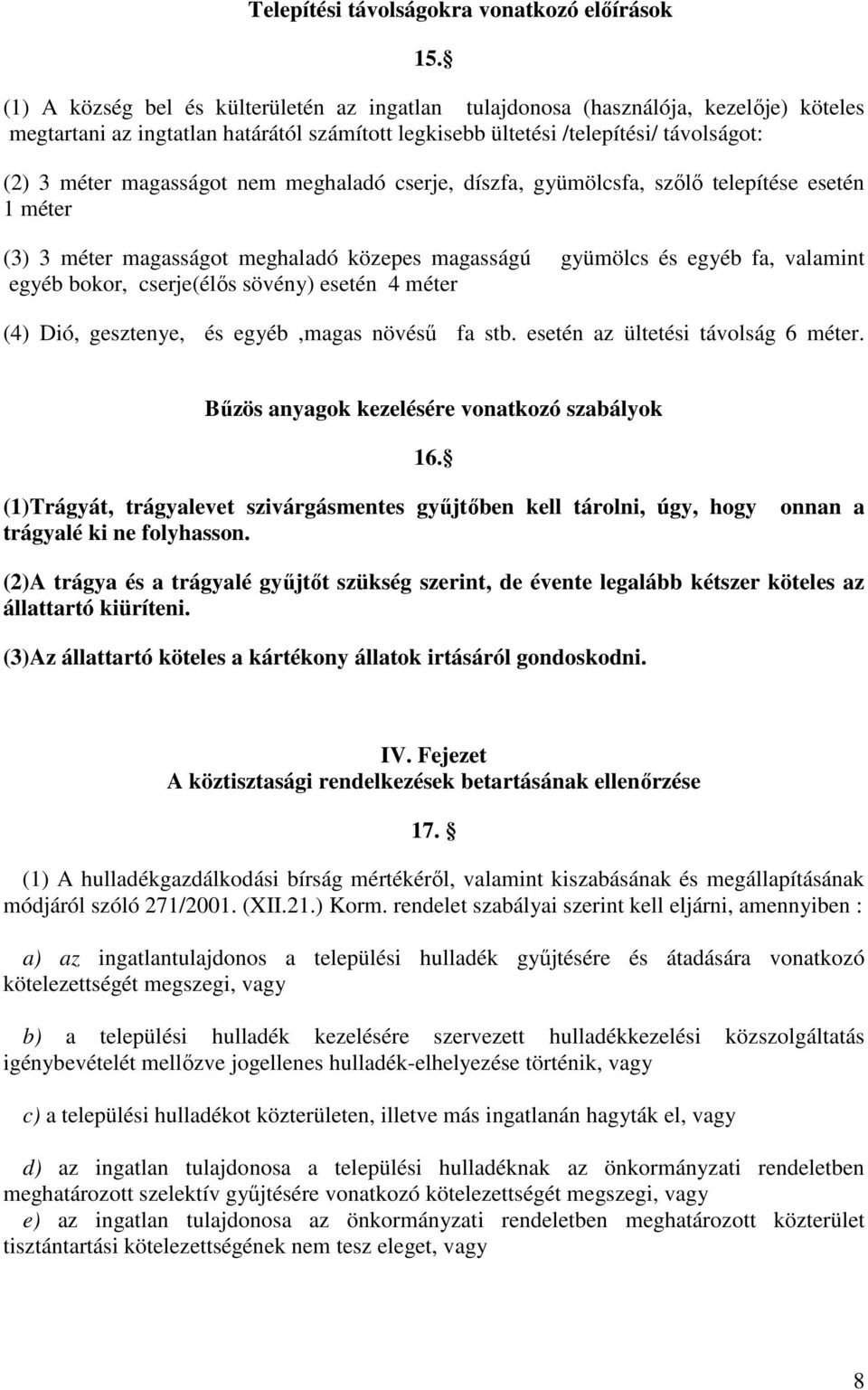 nem meghaladó cserje, díszfa, gyümölcsfa, szőlő telepítése esetén 1 méter (3) 3 méter magasságot meghaladó közepes magasságú gyümölcs és egyéb fa, valamint egyéb bokor, cserje(élős sövény) esetén 4