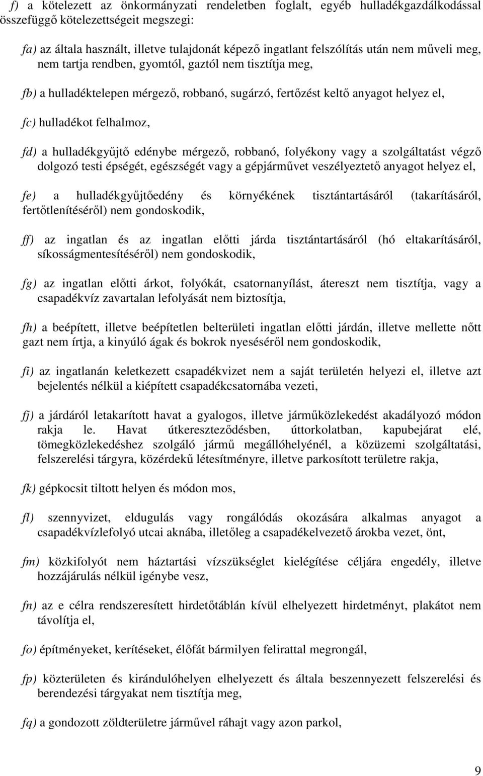 hulladékgyűjtő edénybe mérgező, robbanó, folyékony vagy a szolgáltatást végző dolgozó testi épségét, egészségét vagy a gépjárművet veszélyeztető anyagot helyez el, fe) a hulladékgyűjtőedény és