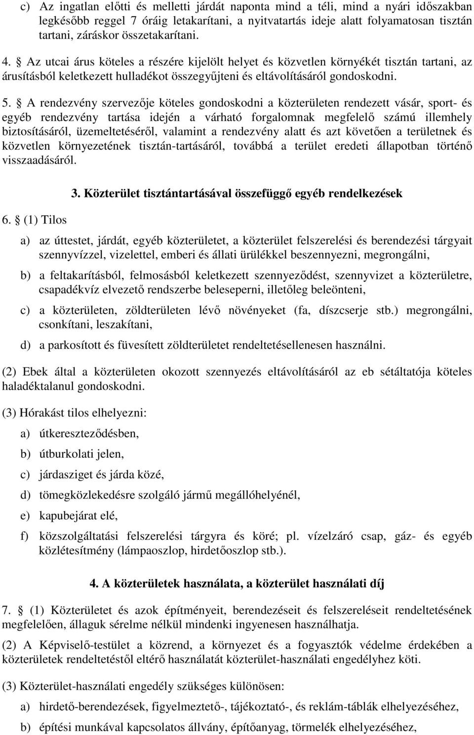 A rendezvény szervezője köteles gondoskodni a közterületen rendezett vásár, sport- és egyéb rendezvény tartása idején a várható forgalomnak megfelelő számú illemhely biztosításáról, üzemeltetéséről,