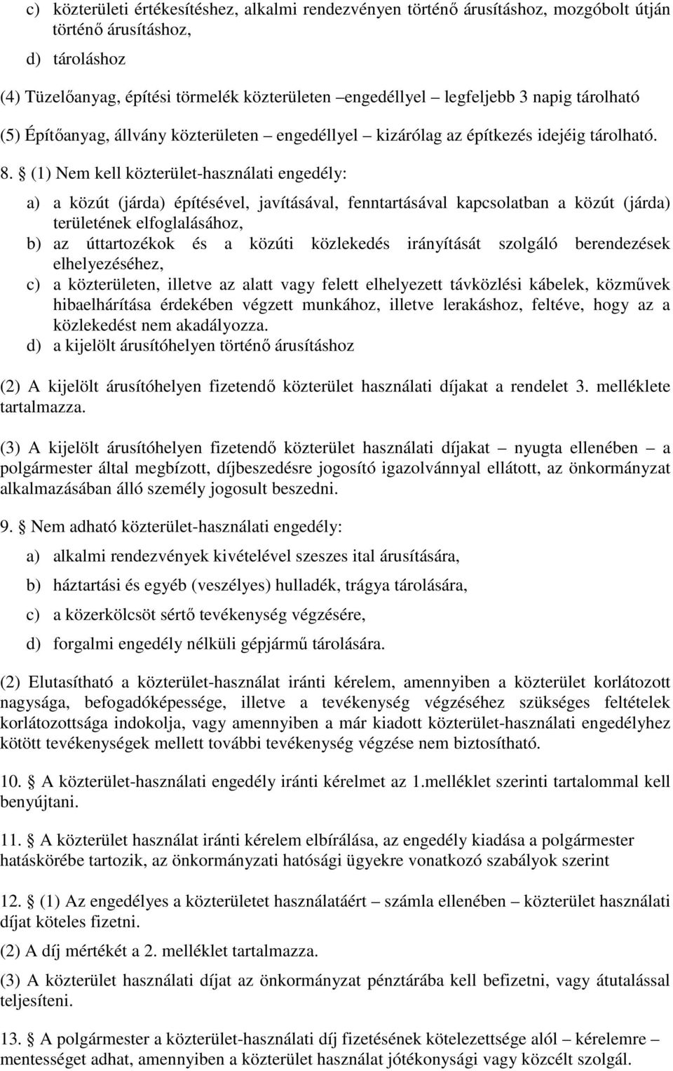 (1) Nem kell közterület-használati engedély: a) a közút (járda) építésével, javításával, fenntartásával kapcsolatban a közút (járda) területének elfoglalásához, b) az úttartozékok és a közúti