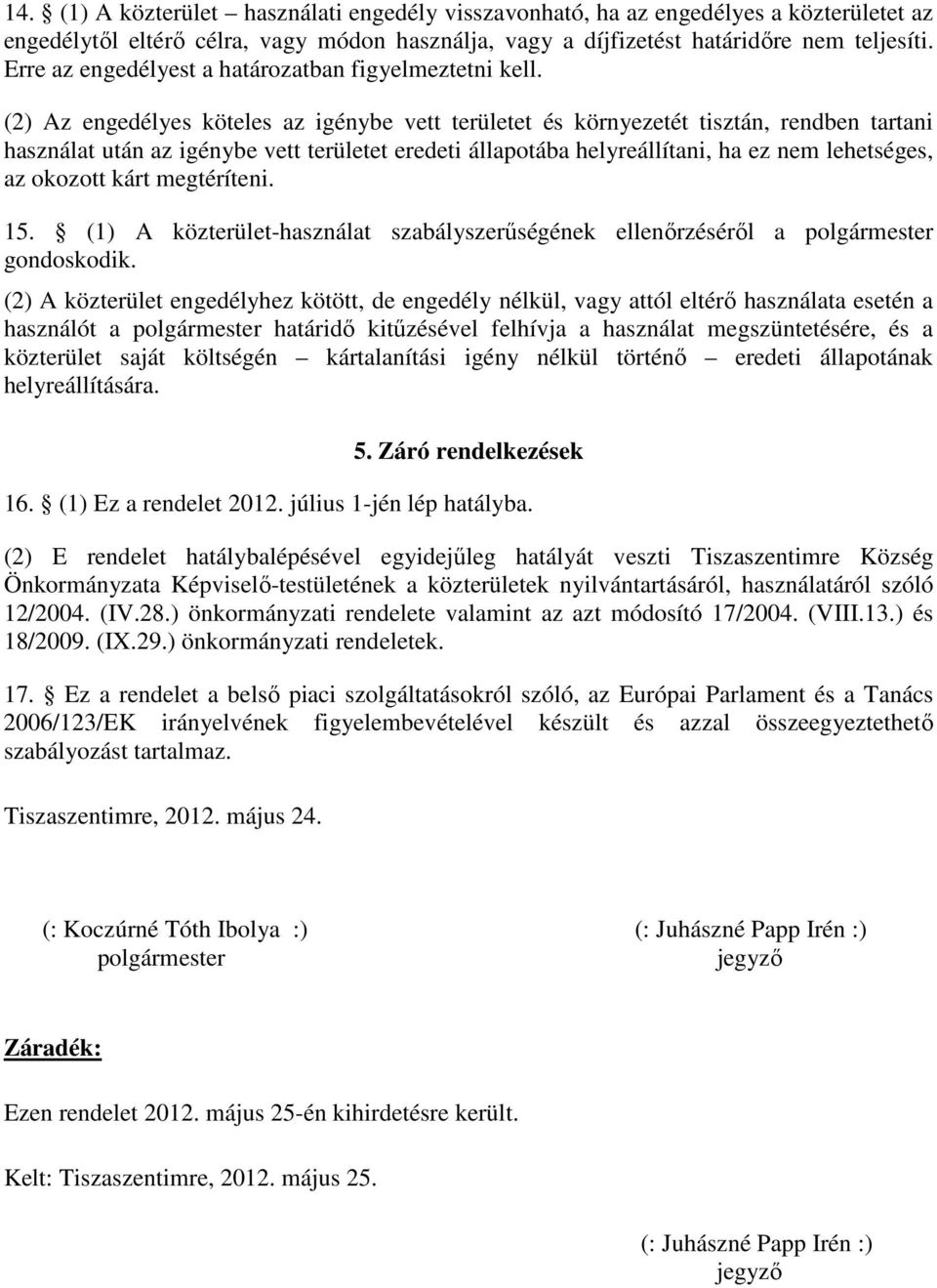 (2) Az engedélyes köteles az igénybe vett területet és környezetét tisztán, rendben tartani használat után az igénybe vett területet eredeti állapotába helyreállítani, ha ez nem lehetséges, az