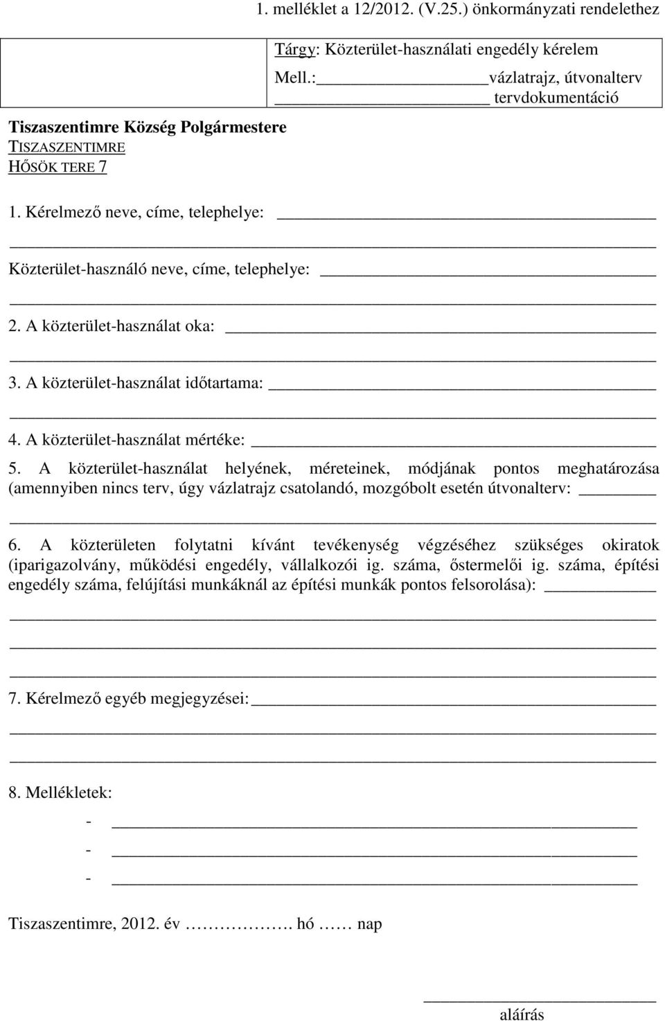 A közterület-használat mértéke: 5. A közterület-használat helyének, méreteinek, módjának pontos meghatározása (amennyiben nincs terv, úgy vázlatrajz csatolandó, mozgóbolt esetén útvonalterv: 6.