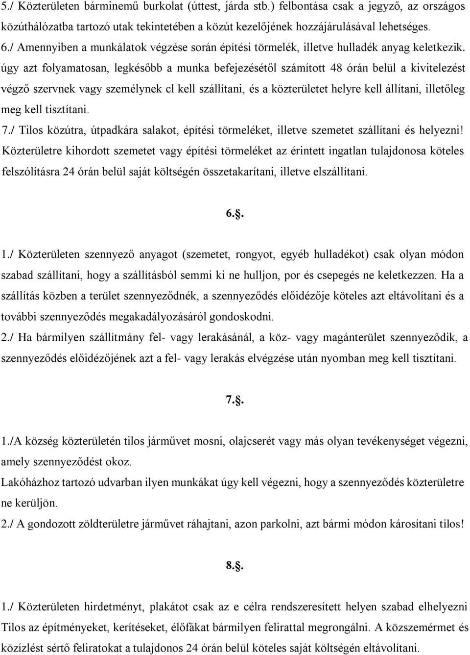 úgy azt folyamatosan, legkésőbb a munka befejezésétől számított 48 órán belül a kivitelezést végző szervnek vagy személynek cl kell szállítani, és a közterületet helyre kell állítani, illetőleg meg