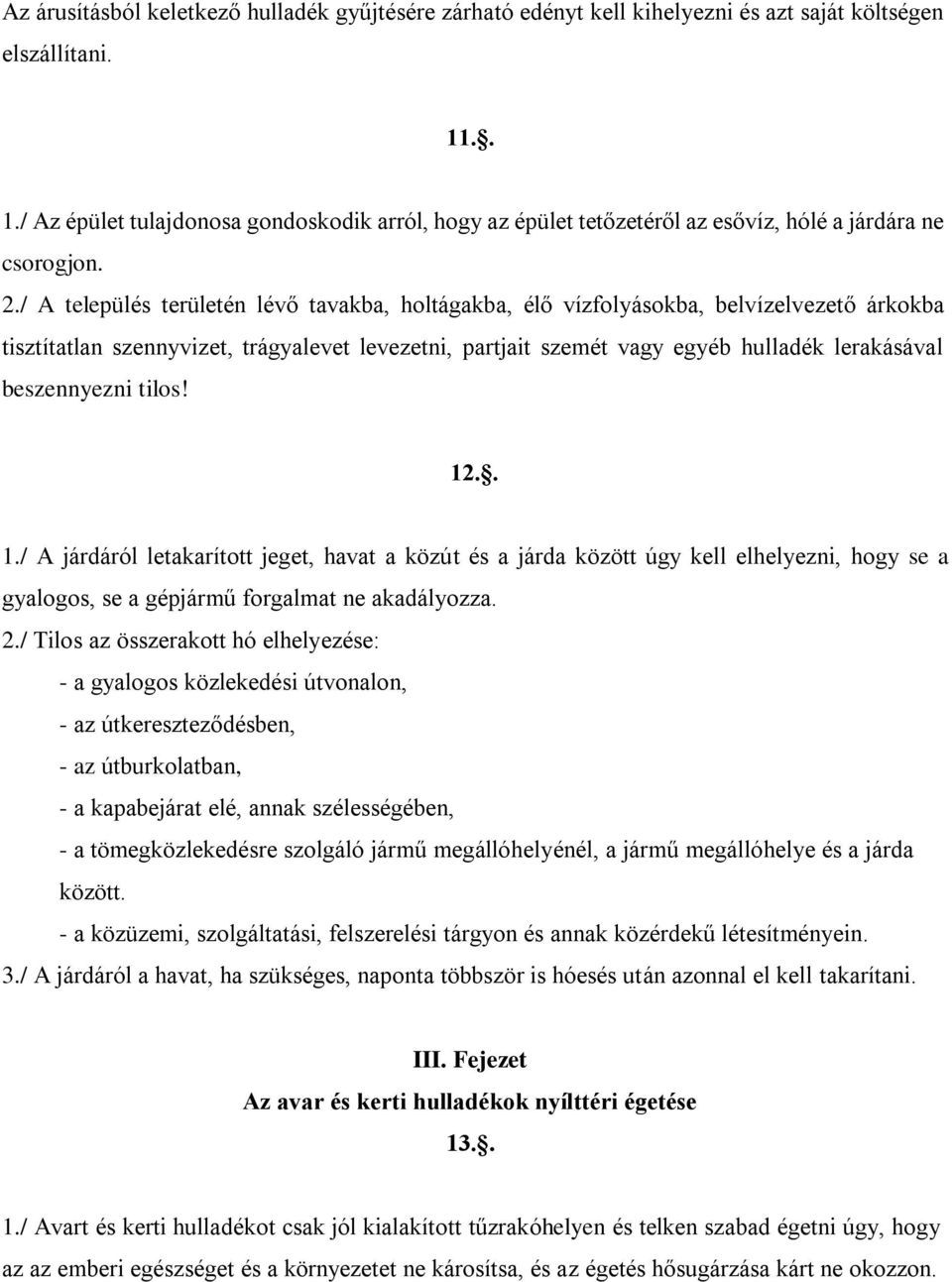 / A település területén lévő tavakba, holtágakba, élő vízfolyásokba, belvízelvezető árkokba tisztítatlan szennyvizet, trágyalevet levezetni, partjait szemét vagy egyéb hulladék lerakásával