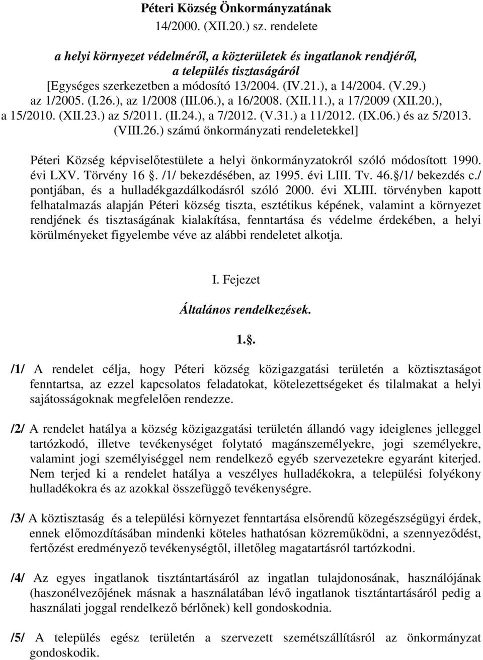 ), az 1/2008 (III.06.), a 16/2008. (XII.11.), a 17/2009 (XII.20.), a 15/2010. (XII.23.) az 5/2011. (II.24.), a 7/2012. (V.31.) a 11/2012. (IX.06.) és az 5/2013. (VIII.26.