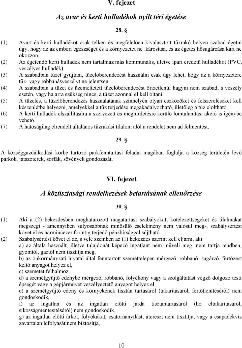 károsítsa, és az égetés hősugárzása kárt ne okozzon. (2) Az égetendő kerti hulladék nem tartalmaz más kommunális, illetve ipari eredetű hulladékot (PVC, veszélyes hulladék).