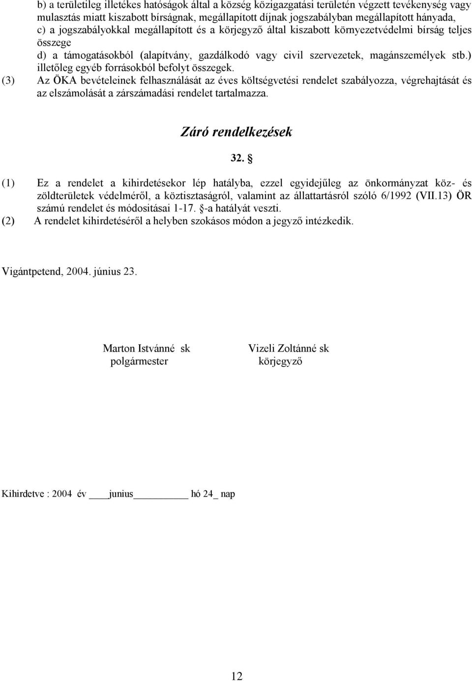 ) illetőleg egyéb forrásokból befolyt összegek. (3) Az ÖKA bevételeinek felhasználását az éves költségvetési rendelet szabályozza, végrehajtását és az elszámolását a zárszámadási rendelet tartalmazza.