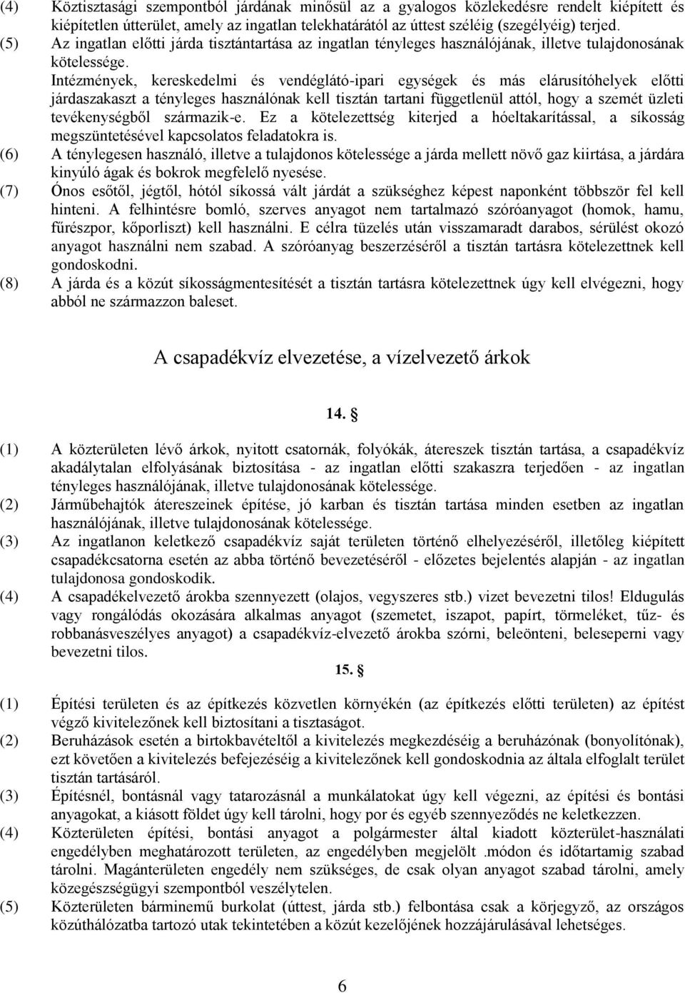 Intézmények, kereskedelmi és vendéglátó-ipari egységek és más elárusítóhelyek előtti járdaszakaszt a tényleges használónak kell tisztán tartani függetlenül attól, hogy a szemét üzleti tevékenységből