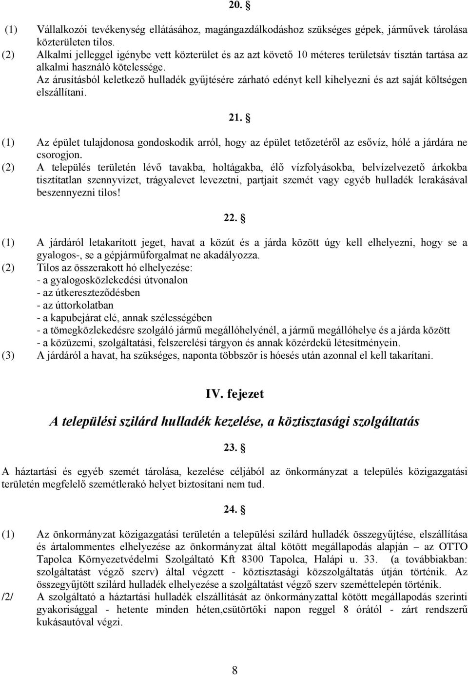 Az árusításból keletkező hulladék gyűjtésére zárható edényt kell kihelyezni és azt saját költségen elszállítani. 21.