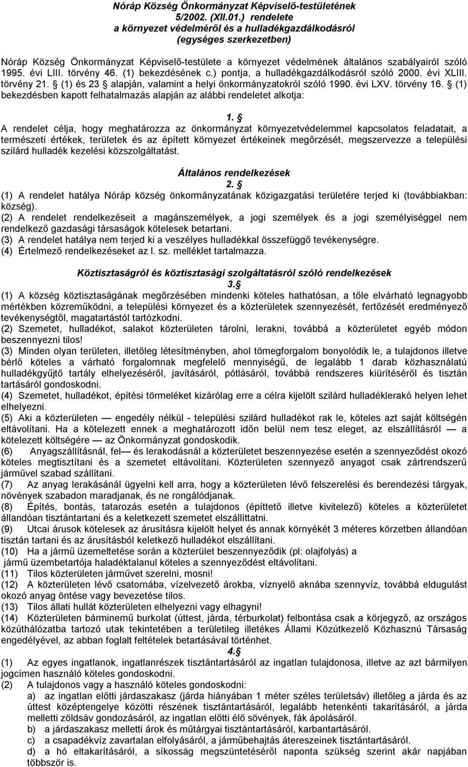 törvény 46. (1) bekezdésének c.) pontja, a hulladékgazdálkodásról szóló 2000. évi XLIII. törvény 21. (1) és 23 alapján, valamint a helyi önkormányzatokról szóló 1990. évi LXV. törvény 16.