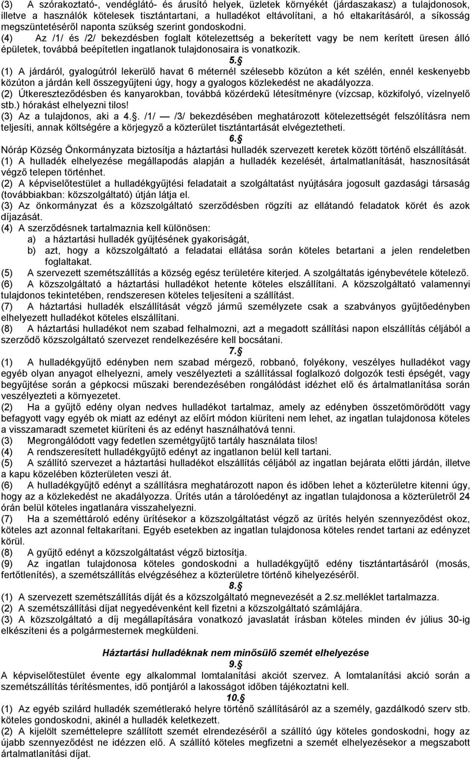 (4) Az /1/ és /2/ bekezdésben foglalt kötelezettség a bekerített vagy be nem kerített üresen álló épületek, továbbá beépítetlen ingatlanok tulajdonosaira is vonatkozik. 5.