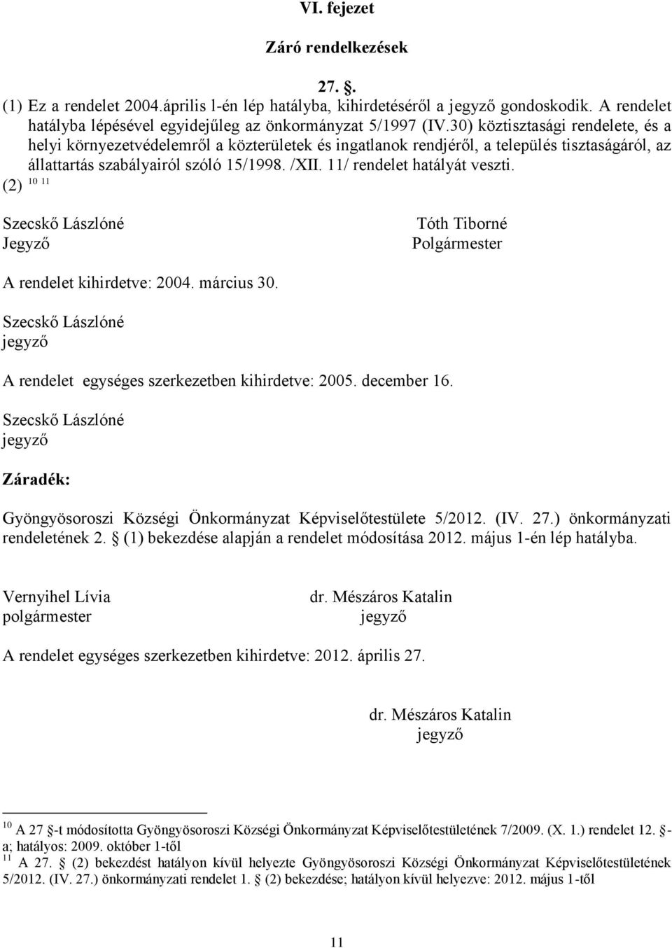 11/ rendelet hatályát veszti. 10 11 (2) Szecskő Lászlóné Jegyző Tóth Tiborné Polgármester A rendelet kihirdetve: 2004. március 30.