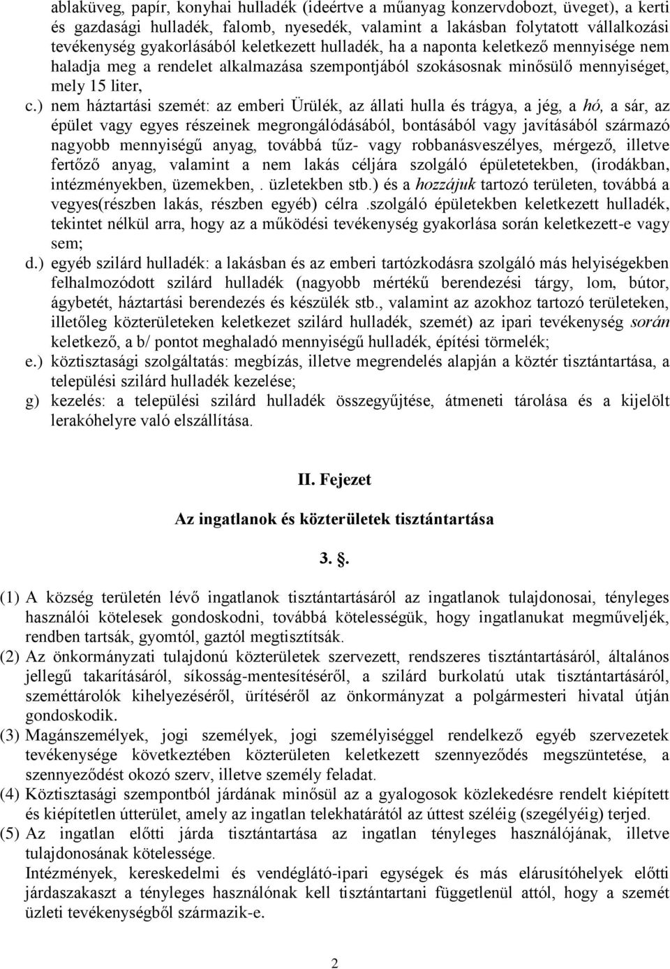 ) nem háztartási szemét: az emberi Ürülék, az állati hulla és trágya, a jég, a hó, a sár, az épület vagy egyes részeinek megrongálódásából, bontásából vagy javításából származó nagyobb mennyiségű