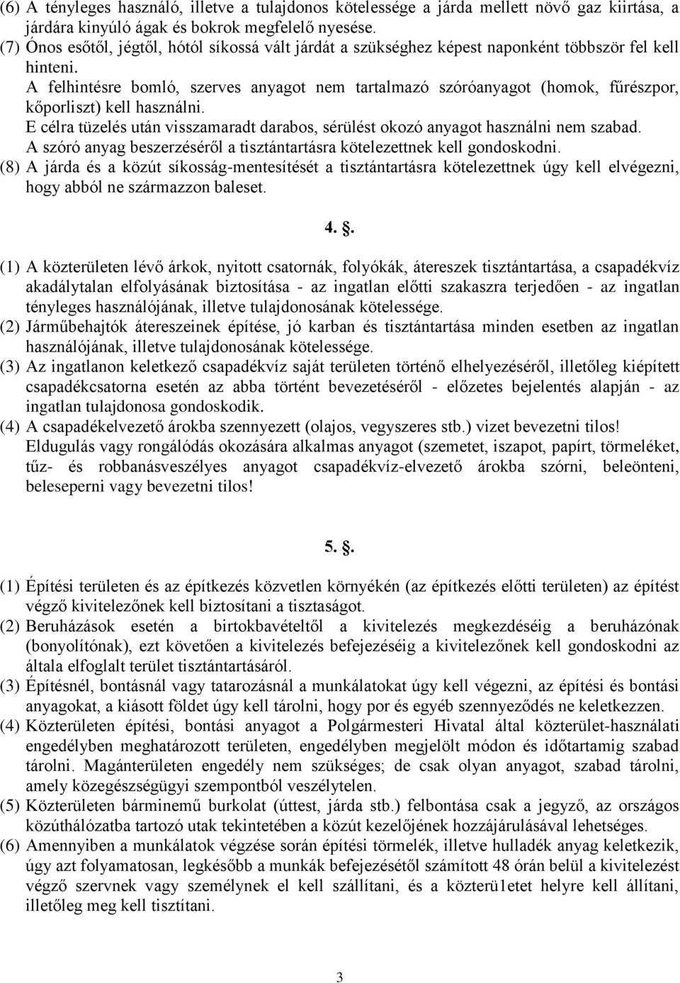 A felhintésre bomló, szerves anyagot nem tartalmazó szóróanyagot (homok, fűrészpor, kőporliszt) kell használni. E célra tüzelés után visszamaradt darabos, sérülést okozó anyagot használni nem szabad.