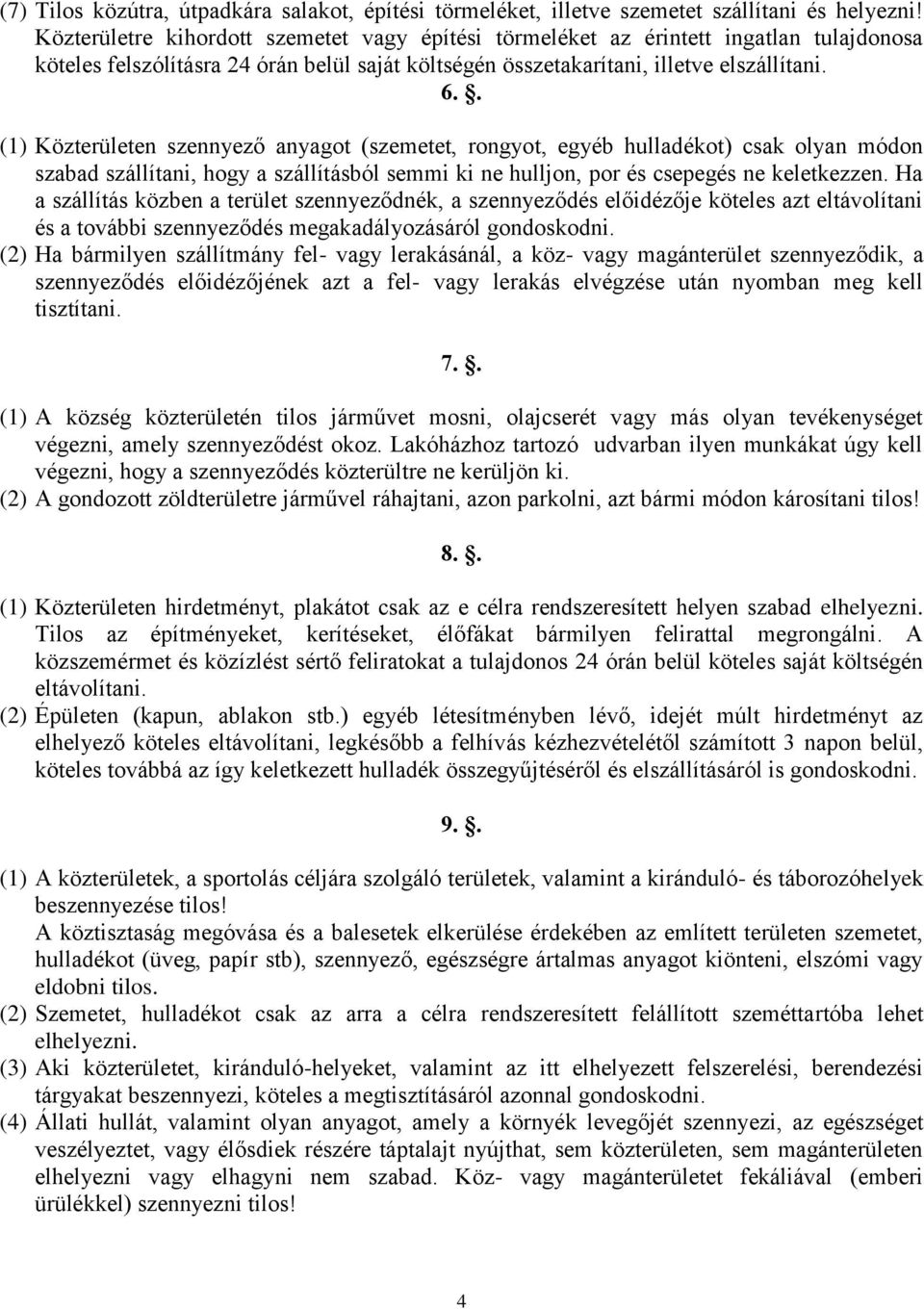 . (1) Közterületen szennyező anyagot (szemetet, rongyot, egyéb hulladékot) csak olyan módon szabad szállítani, hogy a szállításból semmi ki ne hulljon, por és csepegés ne keletkezzen.