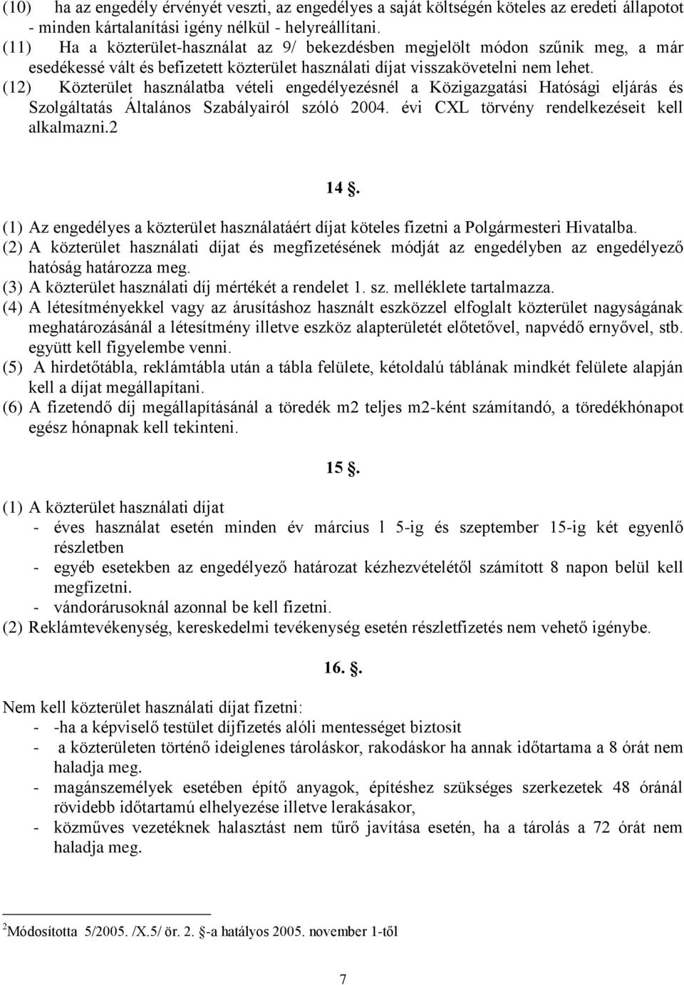 (12) Közterület használatba vételi engedélyezésnél a Közigazgatási Hatósági eljárás és Szolgáltatás Általános Szabályairól szóló 2004. évi CXL törvény rendelkezéseit kell alkalmazni.2 14.