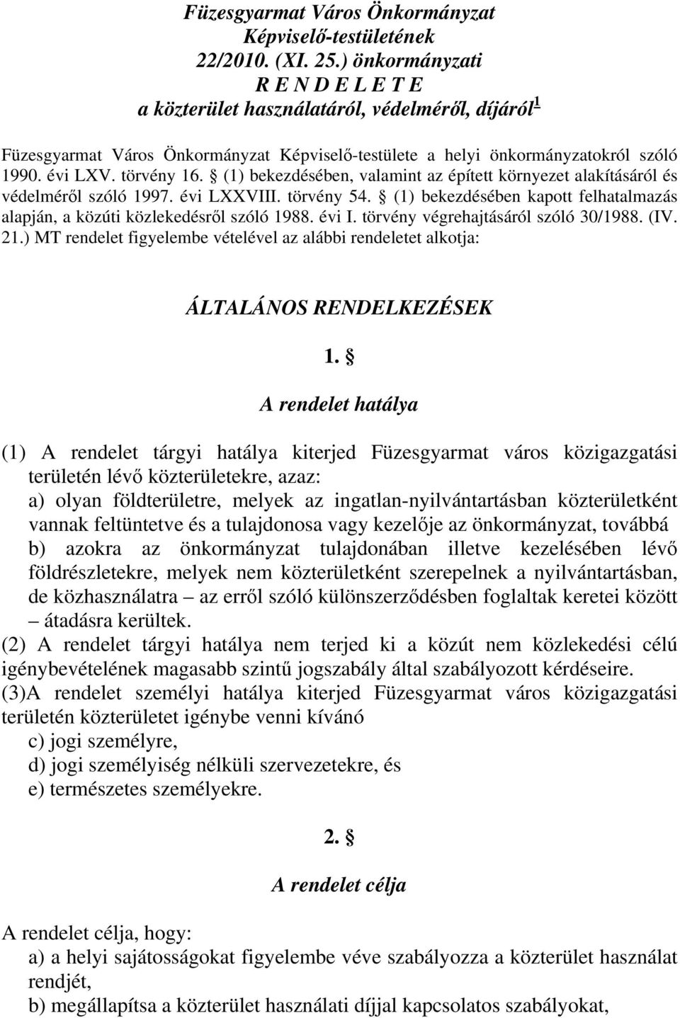 (1) bekezdésében, valamint az épített környezet alakításáról és védelméről szóló 1997. évi LXXVIII. törvény 54. (1) bekezdésében kapott felhatalmazás alapján, a közúti közlekedésről szóló 1988. évi I.