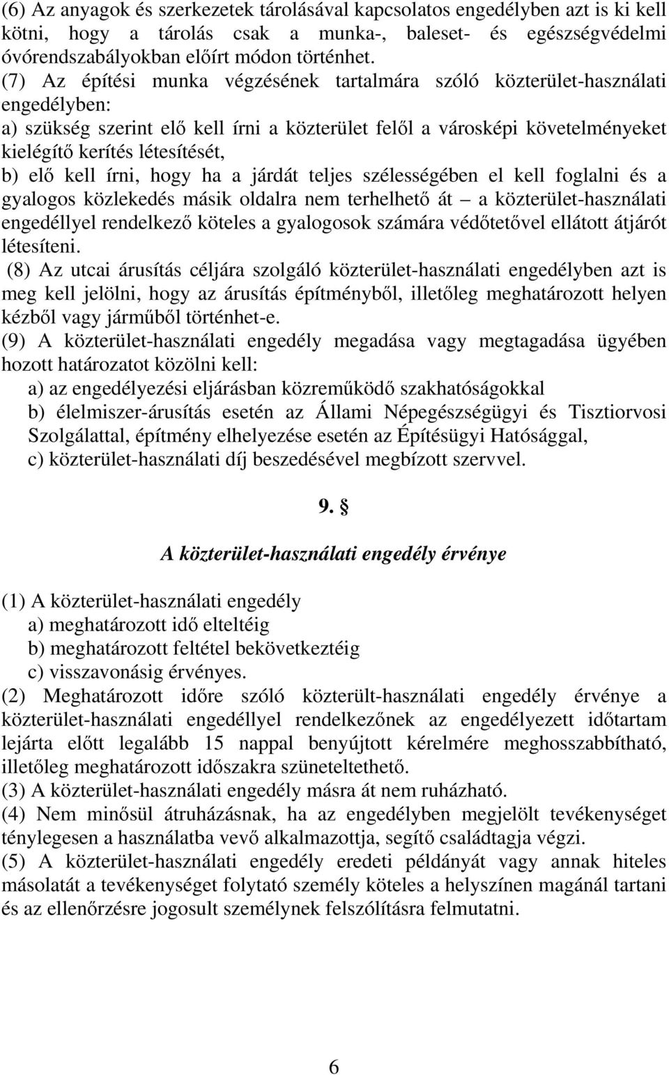 elő kell írni, hogy ha a járdát teljes szélességében el kell foglalni és a gyalogos közlekedés másik oldalra nem terhelhető át a közterület-használati engedéllyel rendelkező köteles a gyalogosok