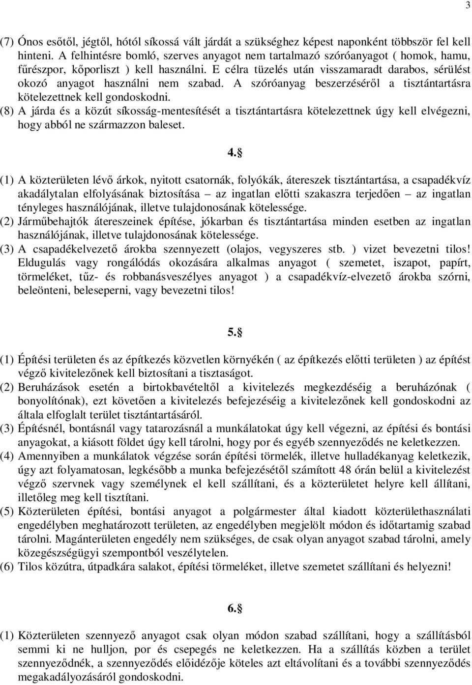 E célra tüzelés után visszamaradt darabos, sérülést okozó anyagot használni nem szabad. A szóróanyag beszerzéséről a tisztántartásra kötelezettnek kell gondoskodni.