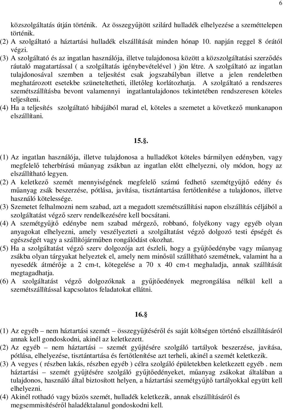 A szolgáltató az ingatlan tulajdonosával szemben a teljesítést csak jogszabályban illetve a jelen rendeletben meghatározott esetekbe szüneteltetheti, illetőleg korlátozhatja.