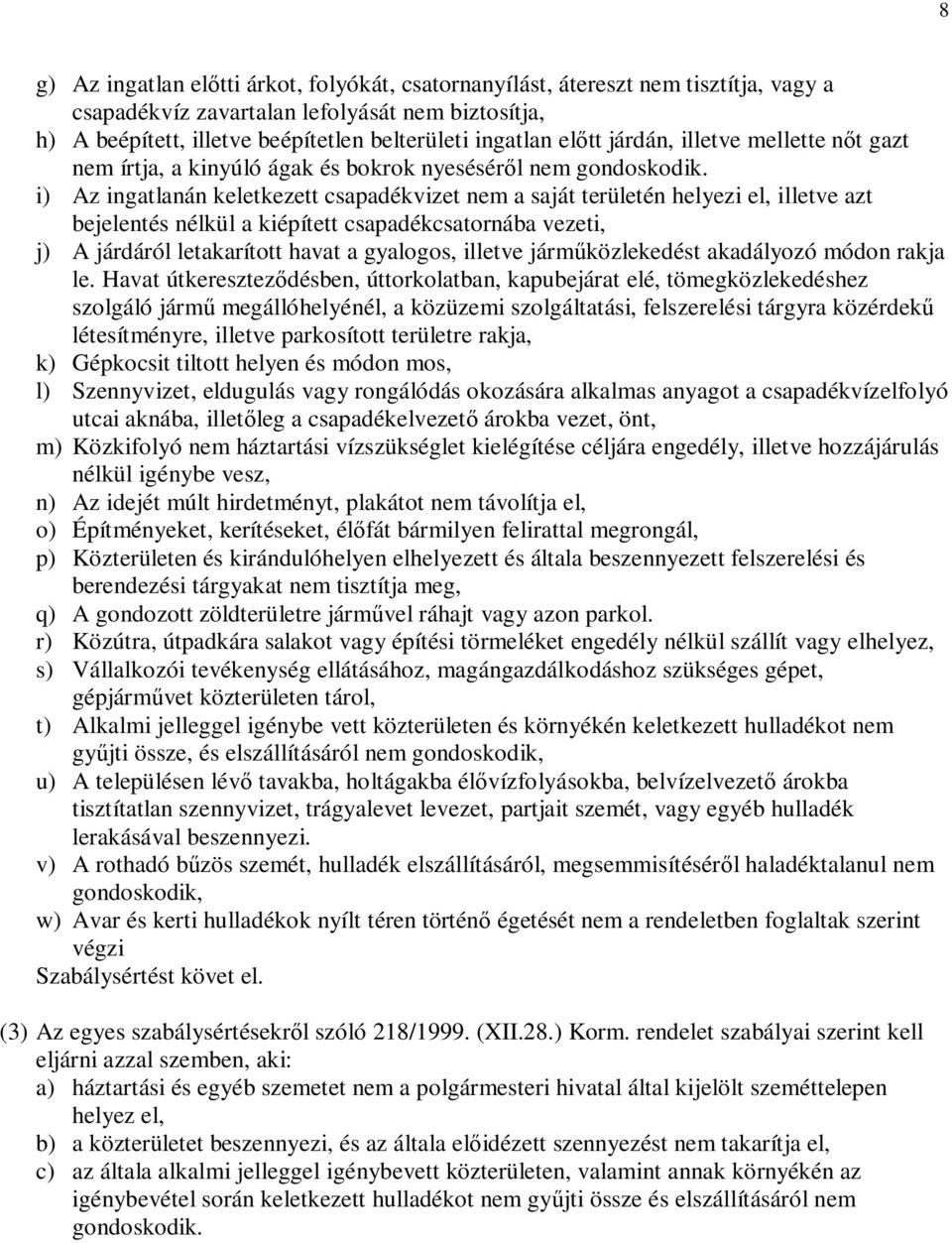 i) Az ingatlanán keletkezett csapadékvizet nem a saját területén helyezi el, illetve azt bejelentés nélkül a kiépített csapadékcsatornába vezeti, j) A járdáról letakarított havat a gyalogos, illetve