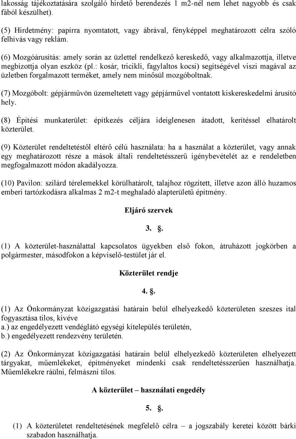 (6) Mozgóárusítás: amely során az üzlettel rendelkező kereskedő, vagy alkalmazottja, illetve megbízottja olyan eszköz (pl.