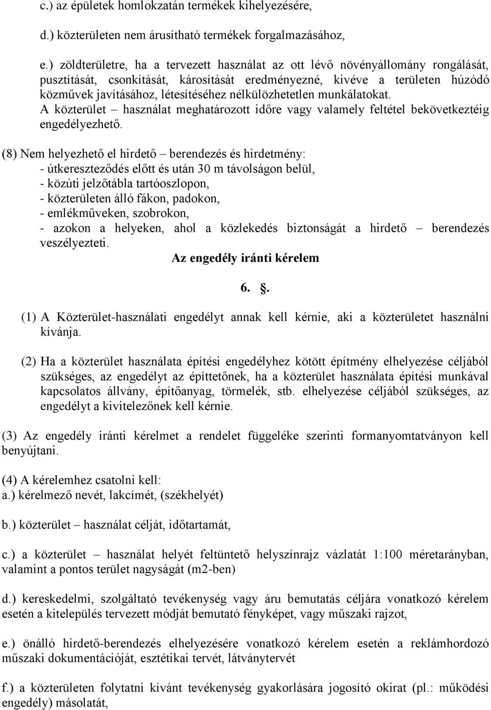 nélkülözhetetlen munkálatokat. A közterület használat meghatározott időre vagy valamely feltétel bekövetkeztéig engedélyezhető.